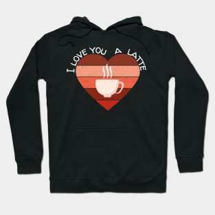 I Love You A Latte Valentine's Day Coffee Gift Hoodie